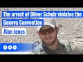 The Arrest Of Oliver Schulz Violates The Geneva Convention Alan Jones