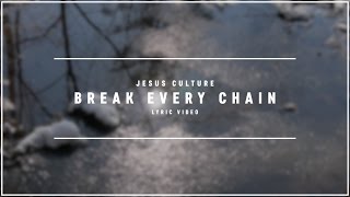 JESUS CULTURE - Break Every Chain (Lyric Video)
