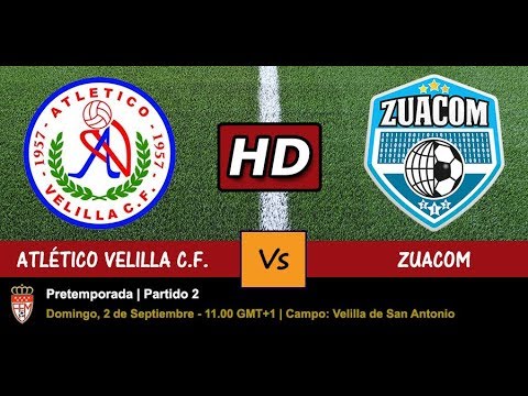 ATLÉTICO VELILLA VS ZUACOM - PARTIDO PRETEMPORADA - 02/09/2018 - VERSIÓN EN HD