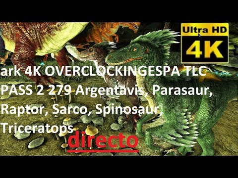 ark 4K OVERCLOCKINGESPA TLC PASS 2 279 Argentavis, Parasaur, Raptor, Sarco, Spinosaur, Triceratops