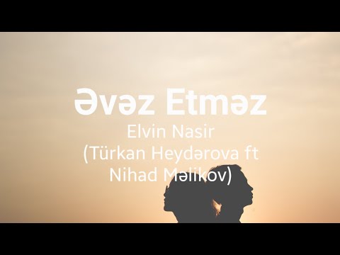 Elvin Nasir - Türkan Heydərova ft Nihad Məlikov - Əvəz Etməz