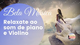 [Bela Música] Relaxante Som de Piano e Violino | Meditar | Relaxar | Acalmar a mente | 1