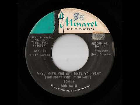 Bob Cain - Why, When You Get What You Want (You Don't Want It No More)  (Minaret)