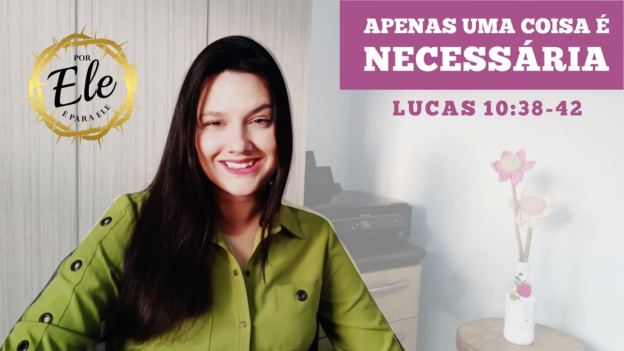 APENAS UMA COISA É NECESSÁRIA - Lucas 10:38 | Por Ele e Para Ele - Camila Antoniazzi