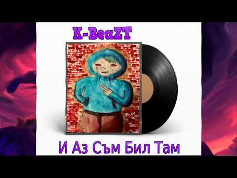 K-BeaZT - И Аз Съм Бил Там (Prod. Soulker)