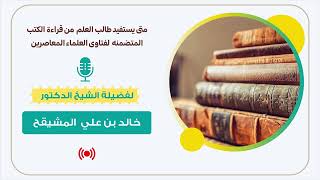 صورة متى يستفيد طالب العلم من قراءة الكتب المتضمنه لفتاوى العلماء المعاصرين ؟|| الشيخ خالد المشيقح #فوائد