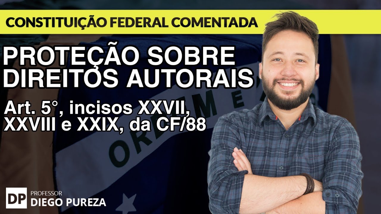 Proteção sobre os Direitos Autorais (art. 5º, XXVII, XXVIII e XXIX, da CF/88)