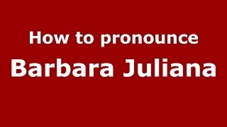 How to pronounce Barbara Juliana