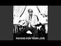 Psycho For Your Love (Original Version)