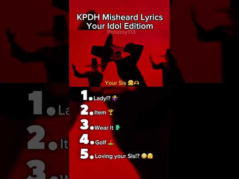 KPDH Misheard Lyrics Your Idol 😈🕺 Edition(no.1 will make you confuse but Laughing!! 😂🤣)