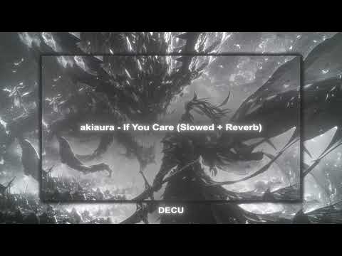 akiaura - If You Care (Slowed + Reverbed To Perfection) TikTok Version