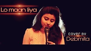 Lo Maan liya (female cover)| Debmita Dey | Raaz Reboot | Arijit Singh