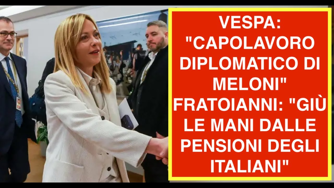 VESPA: "CAPOLAVORO DIPLOMATICO DI MELONI" FRATOIANNI: "GIÙ LE MANI DALLE PENSIONI DEGLI ITALIANI"