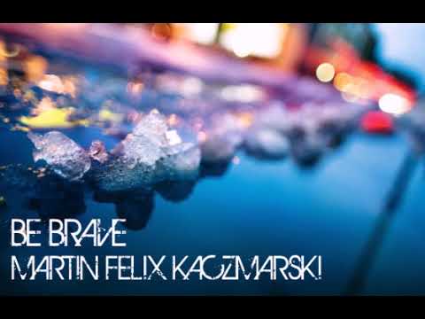 MARTIN FELIX KACZMARSKI - BE BRAVE