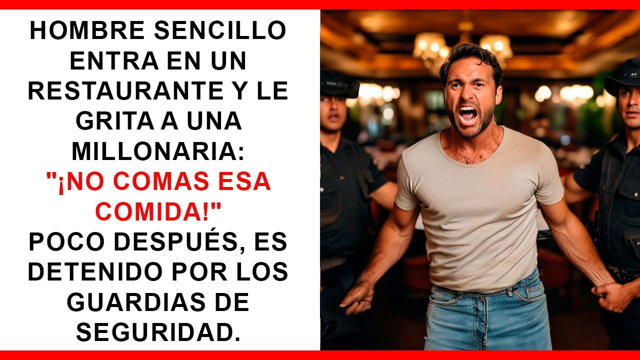 Hombre sencillo entra al restaurante y grita a una millonaria: "¡No comas eso!" Luego es detenido.