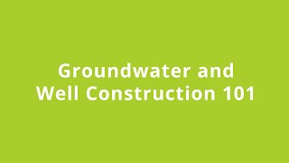 Groundwater and Well Construction 101 - May 10, 2022