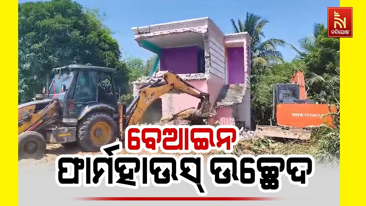 ବେଆଇନ ଫାର୍ମହାଉସ ଉପରେ ବୁଲିଲା ବୁଲଡୋଜର