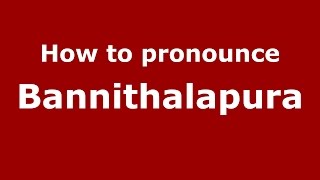 How to pronounce Bannithalapura