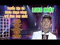 Những Ca Khúc Nhạc Vàng Trữ Tình Hay Nhất Của LONG NHẬT Nhạc Trữ Tình Bolero Hay