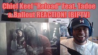 Chief Keef "Reload" Feat. Tadoe &amp; Ballout REACTION!(BIP)