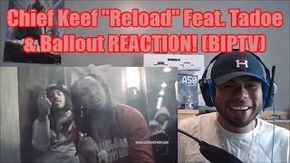 Chief Keef &quot;Reload&quot; Feat. Tadoe &amp; Ballout REACTION!(BIP)