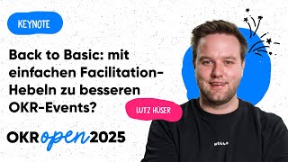 Back to Basic: mit einfachen Facilitation-Hebeln zu besseren OKR-Events? | OKR Open 25