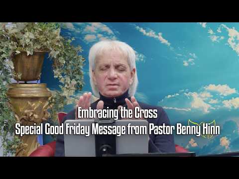 Embracing the Cross — Special Good Friday Message from Pastor Benny Hinn