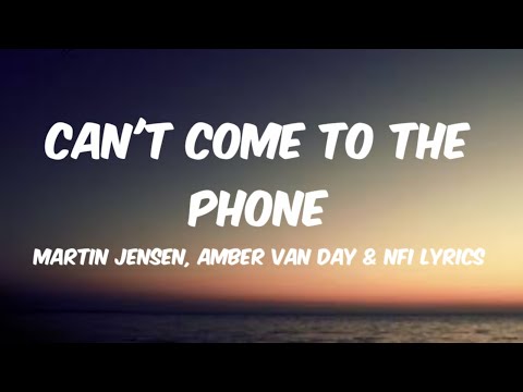 Martin Jensen, Amber Van Day & NFI Lyrics - Can't Come To The Phone