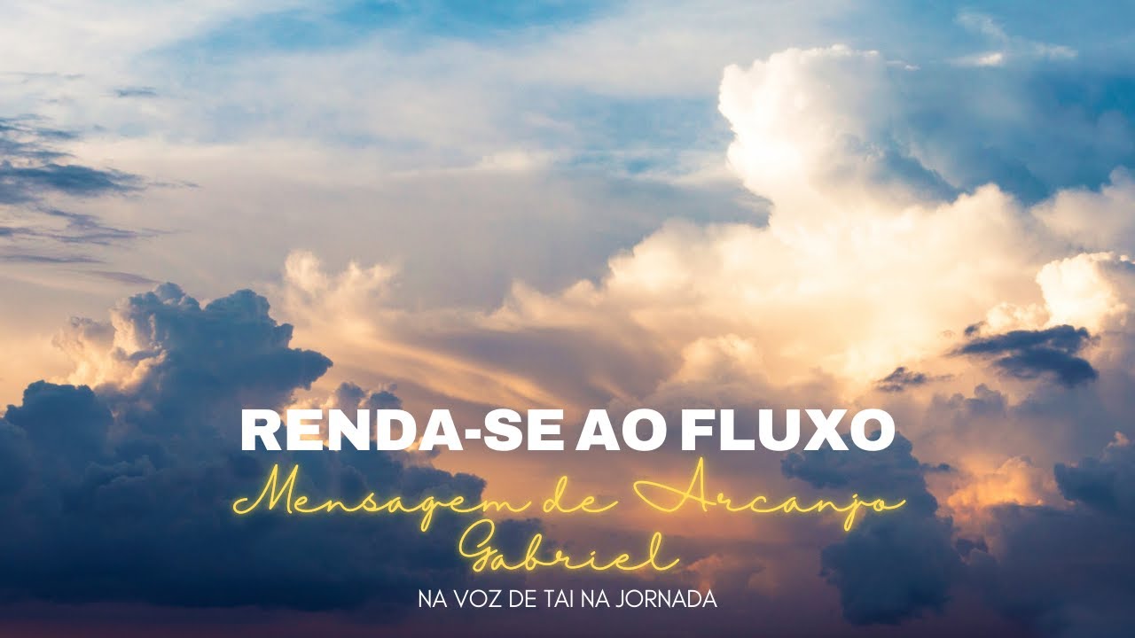 RENDA-SE AO FLUXO - Mensagem de Arcanjo Gabriel