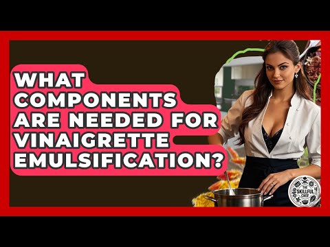 What Components Are Needed For Vinaigrette Emulsification? - The Skillful Chef