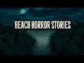 3 Creepy True BEACH Horror Stories (Vol. 2)