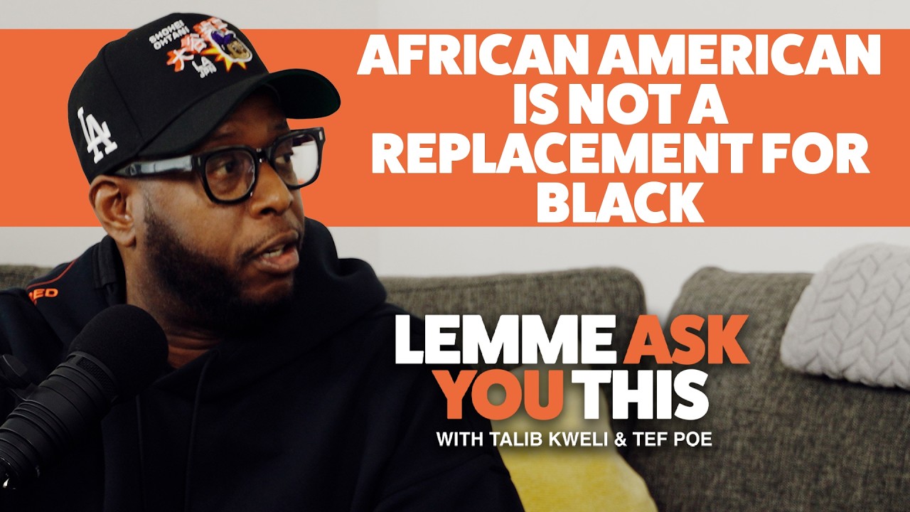 African American Is Not A Replacement For Black- Lemme Ask You This With Talib Kweli & Tef Poe