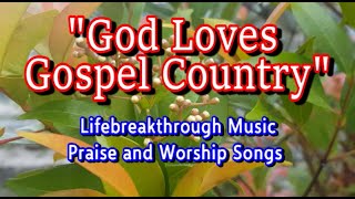GOD LOVES GOSPEL COUNTRY (Worship Music by #lifebreakthrough)