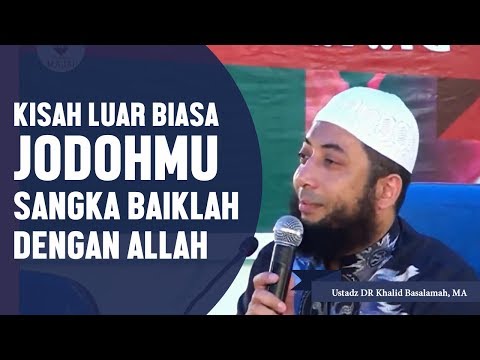 Kisah luar biasa, JODOHMU sangka baiklah dengan Allah, Ustadz DR Khalid Basalamah, MA