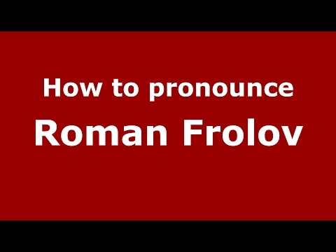 How to pronounce Roman Frolov (Russian/Russia)  - PronounceNames.com