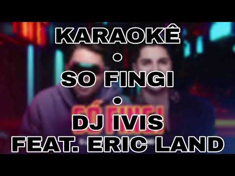 KARAOKÊ - SÓ FINGI - DJ IVIS FEAT. ERIC LAND