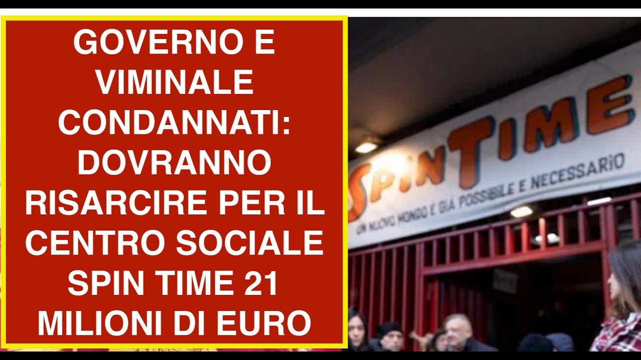 GOVERNO E VIMINALE CONDANNATI: DOVRANNO RISARCIRE PER IL CENTRO SOCIALE SPIN TIME 21 MILIONI DI EURO