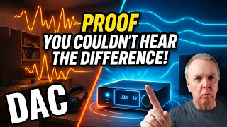 DACs - You CAN'T hear the difference - PROVEN!