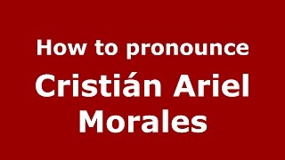 How to pronounce Cristián Ariel Morales