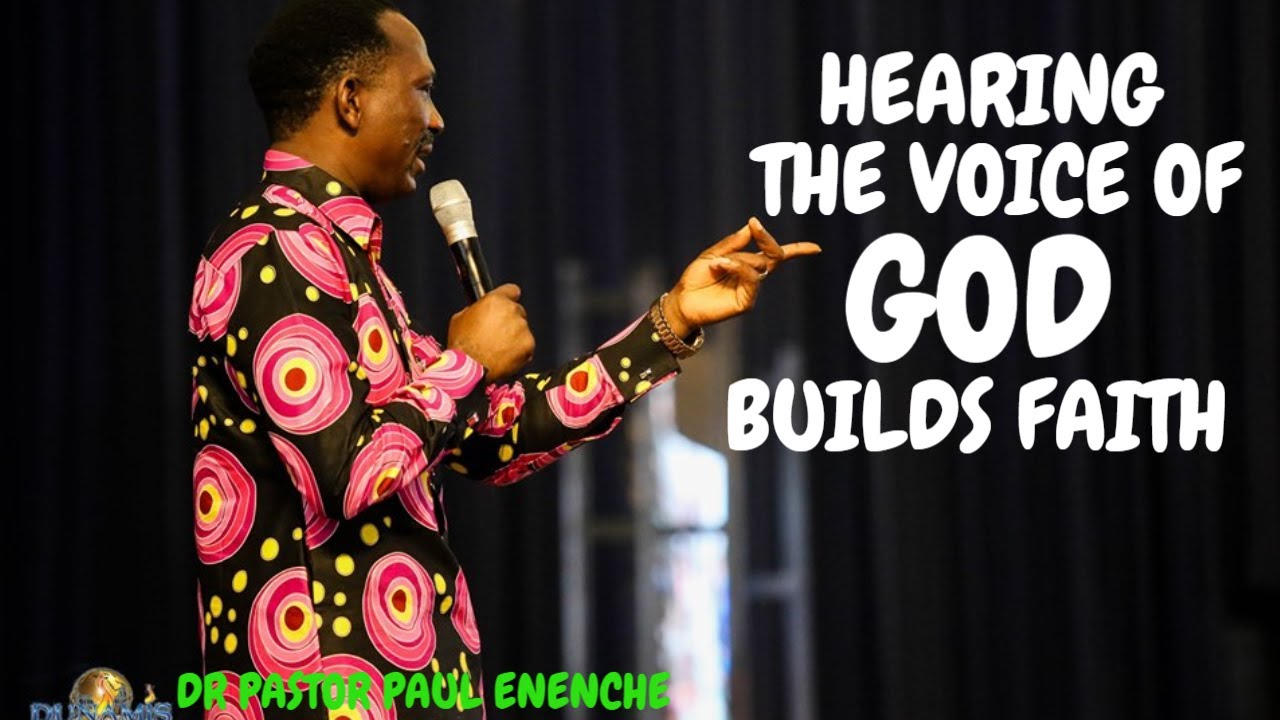 HEARING THE VOICE OF GOD BUILDS FAITH by DR PASTOR PAUL ENENCHE