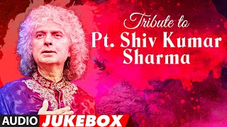 Tribute To PT. Shiv Kumar Sharma | Superhit Collection | Classcial Instrumental  (Audio Jukebox)