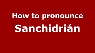 How to pronounce Sanchidrián
