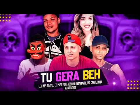 LÉO IMPLACÁVEL, E O PAPA FIGO, MC ADSINHO INSACIÁVEL, MC CAROLZINHA, KS NO BEAT, - TU GERA BEH -