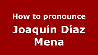 How to pronounce Joaquín Díaz Mena