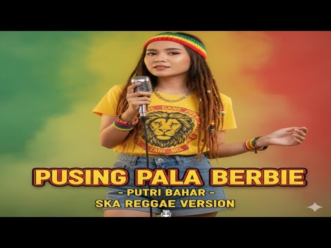 Pusing Pala Berbie – Putri Bahar | Ska Reggae Cover Version 