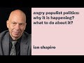 Ian Shapiro: Angry Populist Politics: Why it is Happening? What to do About it?