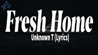 Fresh Home - Unknown T (Lyrics)