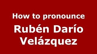How to pronounce Rubén Darío Velázquez
