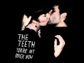 The Teeth - You're my lover now
