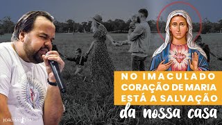 No Imaculado Coração de Maria está a salvação da nossa casa.//Moisés Rocha.